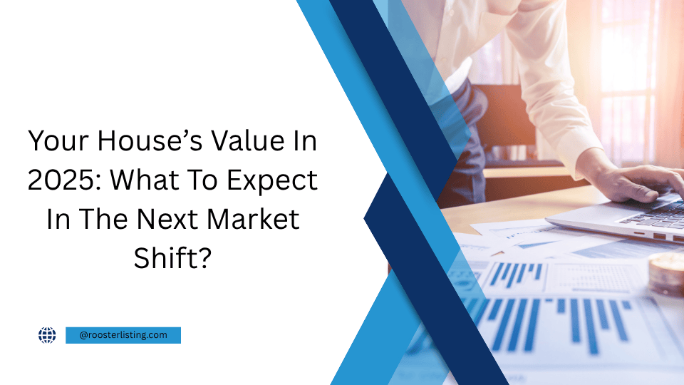 Your House’s Value In 2025: What To Expect In The Next Market Shift?