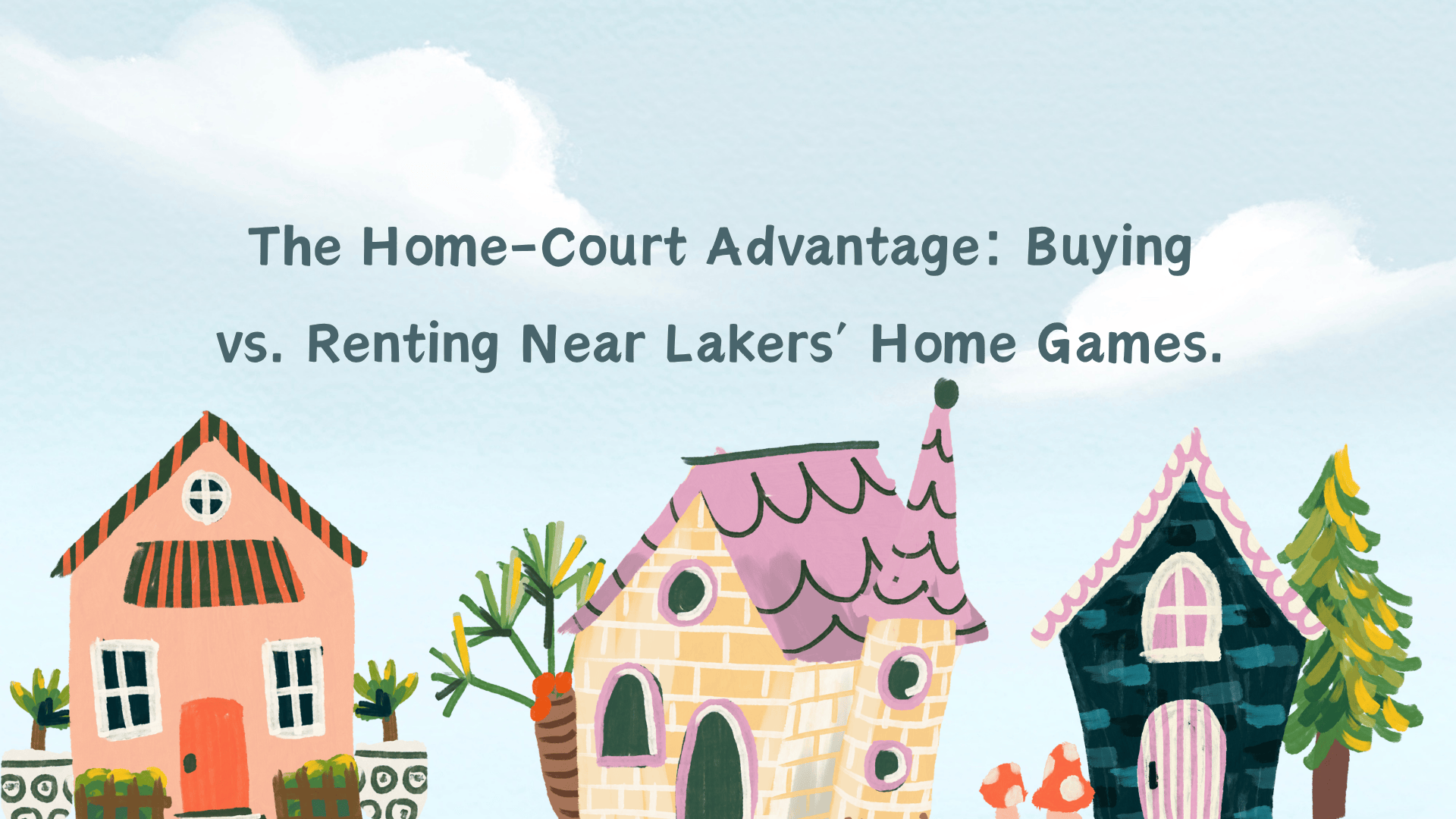 The Home-Court Advantage: Buying vs. Renting Near Lakers’ Home Games.
