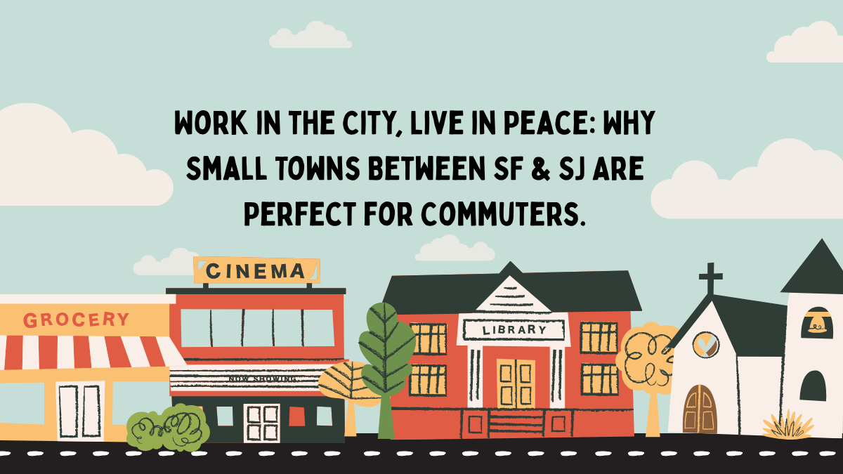 Work in the City, Live in Peace: Why Small Towns Between SF & SJ Are Perfect for Commuters.