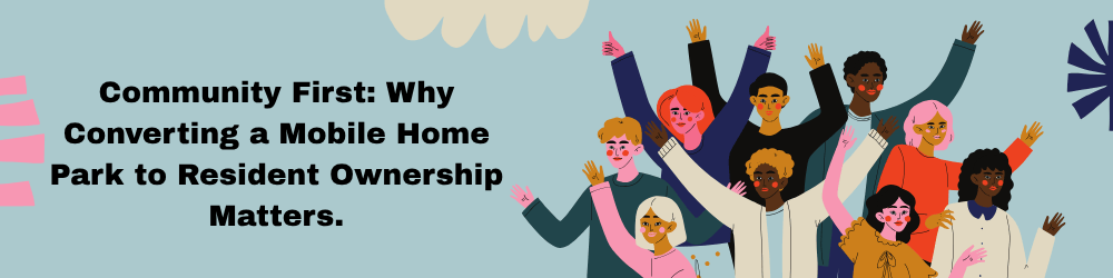 Community First: Why Converting a Mobile Home Park to Resident Ownership Matters.