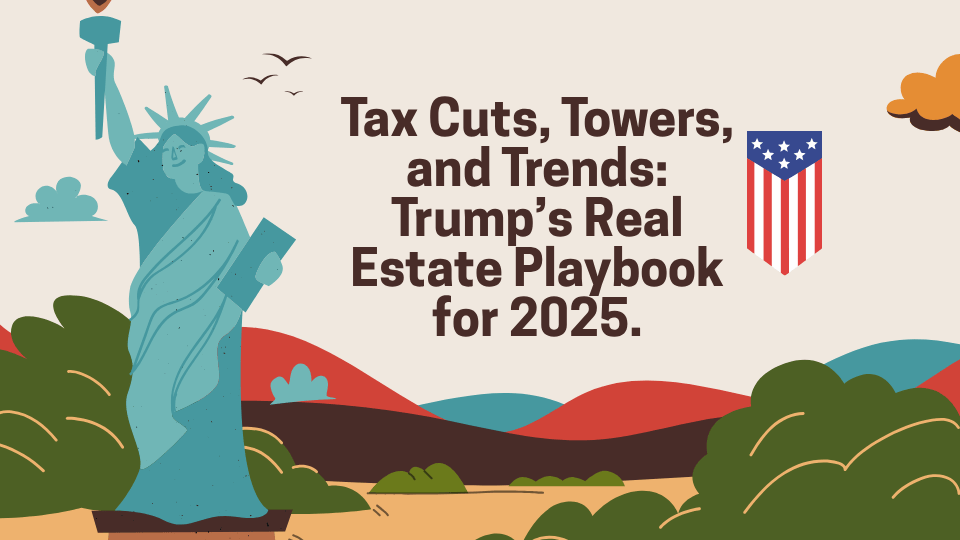 Tax Cuts, Towers, and Trends: Trump’s Real Estate Playbook for 2025.