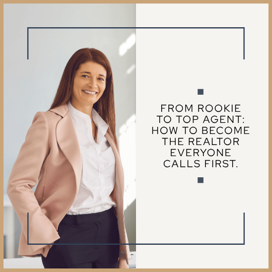 From Rookie to Top Agent: How to Become the Realtor Everyone Calls First.