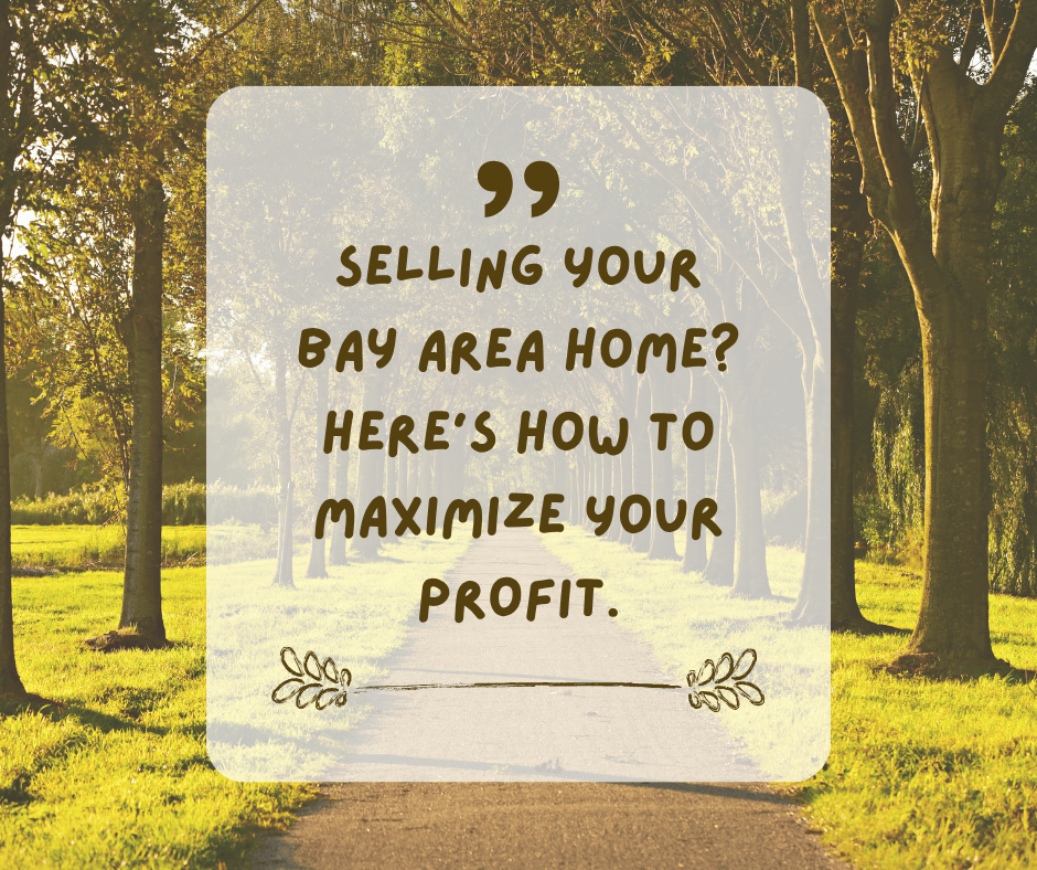 Selling Your Bay Area Home? Here’s How to Maximize Your Profit.