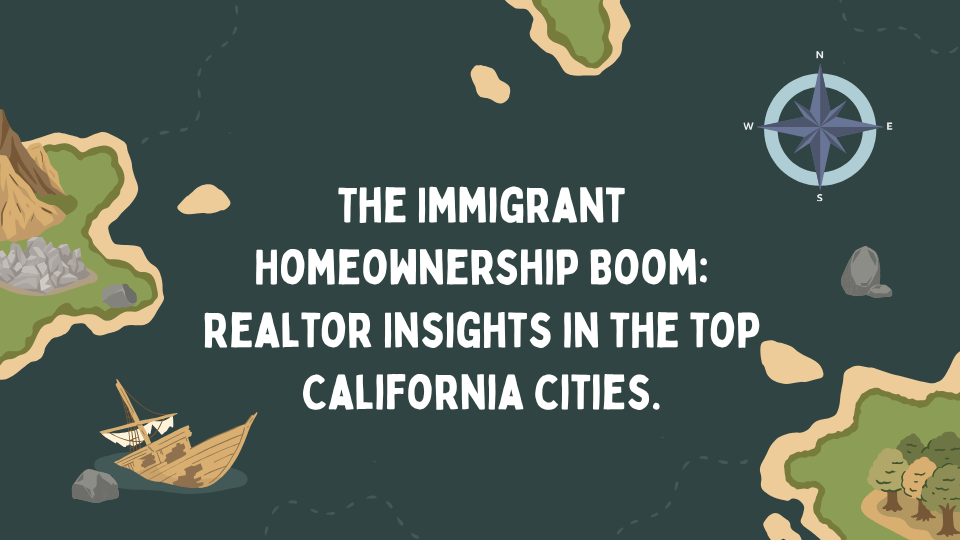 The Immigrant Homeownership Boom: Realtor Insights in the top California cities.