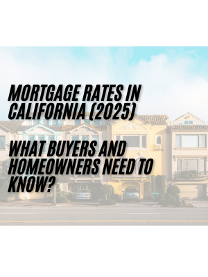 Mortgage Rates in California (2025): What Buyers and Homeowners Need to Know?