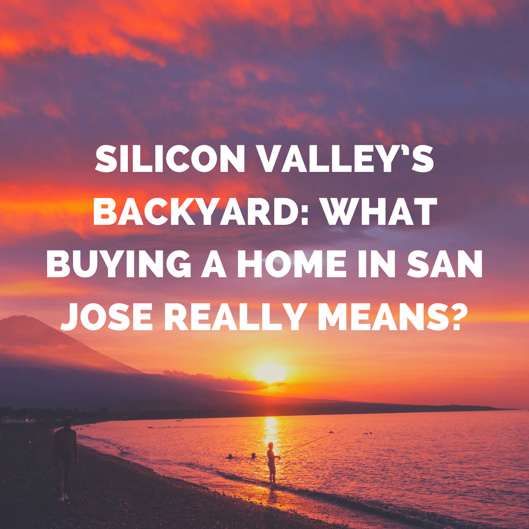 Silicon Valley’s Backyard: What Buying a Home in San Jose Really Means?