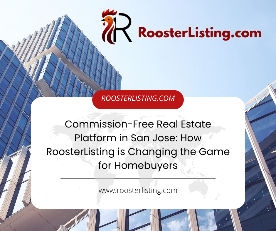 Commission-Free Real Estate Platform in San Jose: How RoosterListing is Changing the Game for Homebuyers