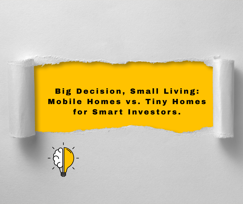 Big Decision, Small Living: Mobile Homes vs. Tiny Homes for Smart Investors.
