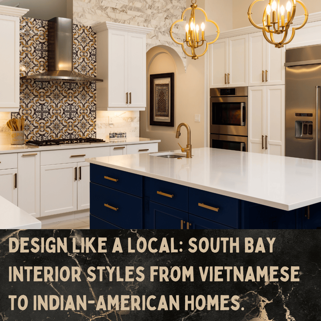 Design Like a Local: South Bay Interior Styles from Vietnamese to Indian-American Homes.