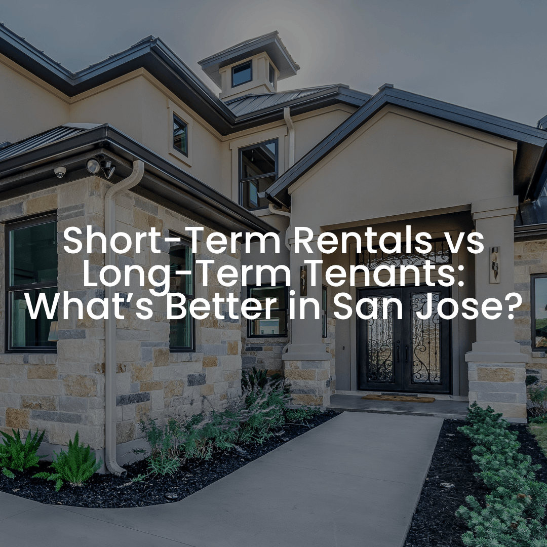 Short-Term Rentals vs Long-Term Tenants: What’s Better in San Jose?