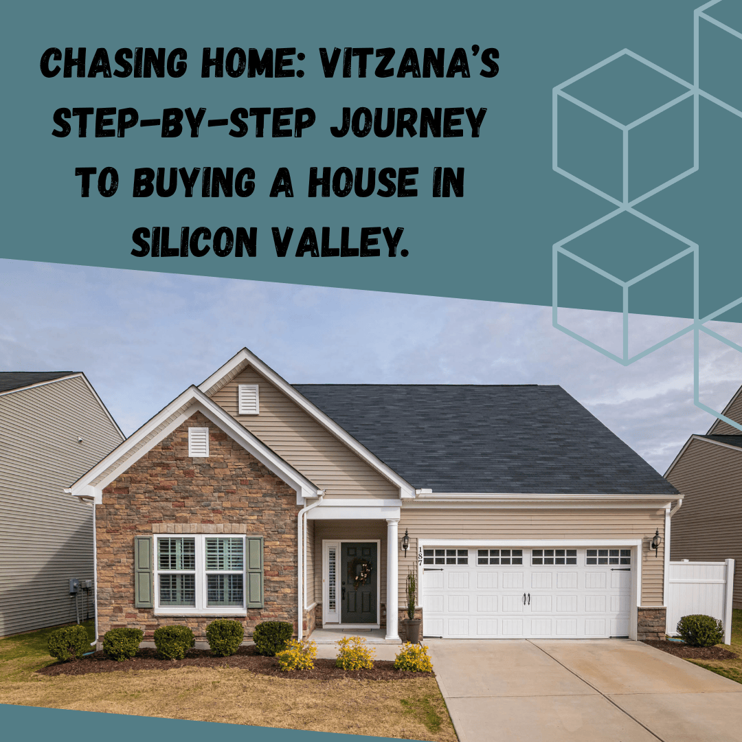 Chasing Home: Vitzana’s Step-by-Step Journey to Buying a House in Silicon Valley.