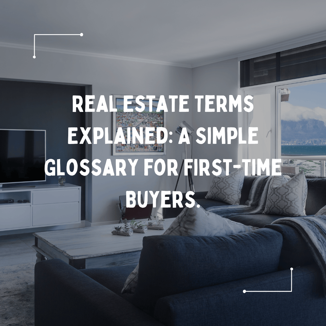 Real Estate Terms Explained: A Simple Glossary for First-Time Buyers.