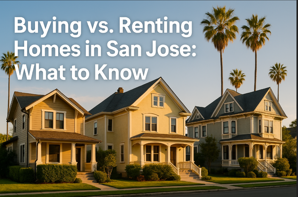 Buying vs. Renting Homes in San Jose: What to Know