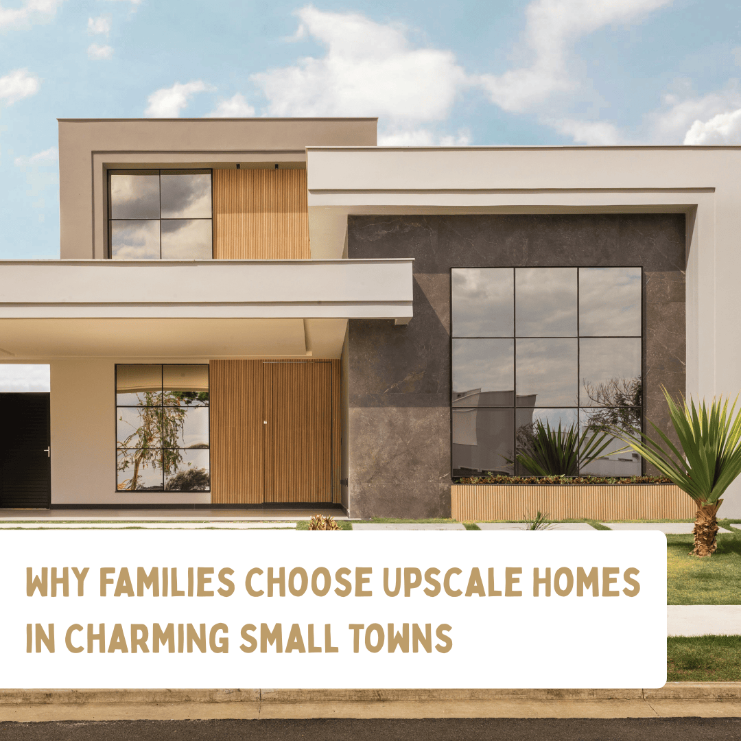 Why Families Choose Upscale Homes in Charming Small Towns.