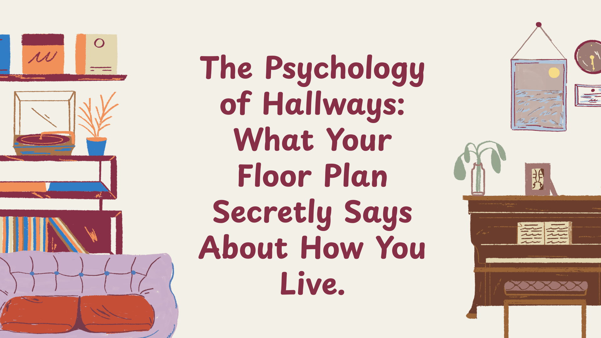 The Psychology of Hallways: What Your Floor Plan Secretly Says About How You Live.