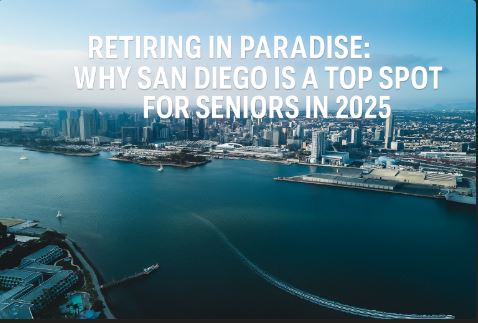 Retiring in Paradise: Why San Diego Is a Top Spot for Seniors in 2025