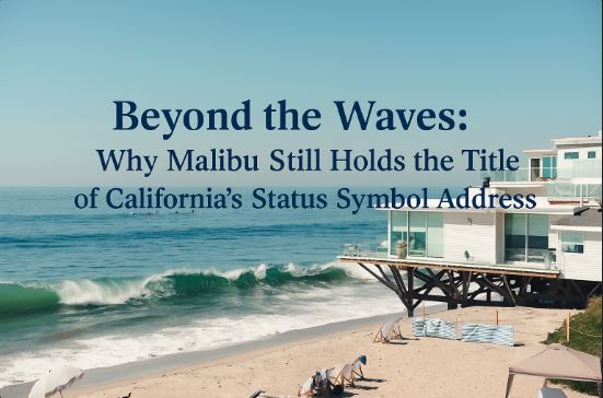 Beyond the Waves: Why Malibu Still Holds the Title of California’s Status Symbol Address
