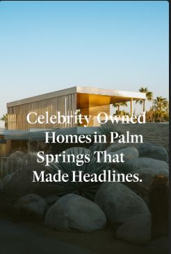 Celebrity Owned Homes in Palm Springs That Made Headlines.