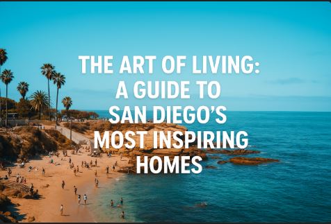 The Art of Living: A Guide to San Diego’s Most Inspiring Homes