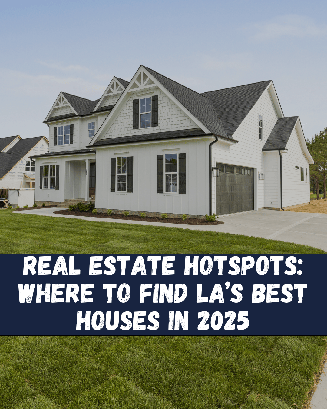 Real Estate Hotspots: Where to Find LA’s Best Houses in 2025.