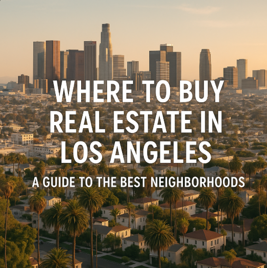 Where to Buy Real Estate in Los Angeles: A Guide to the Best Neighborhoods