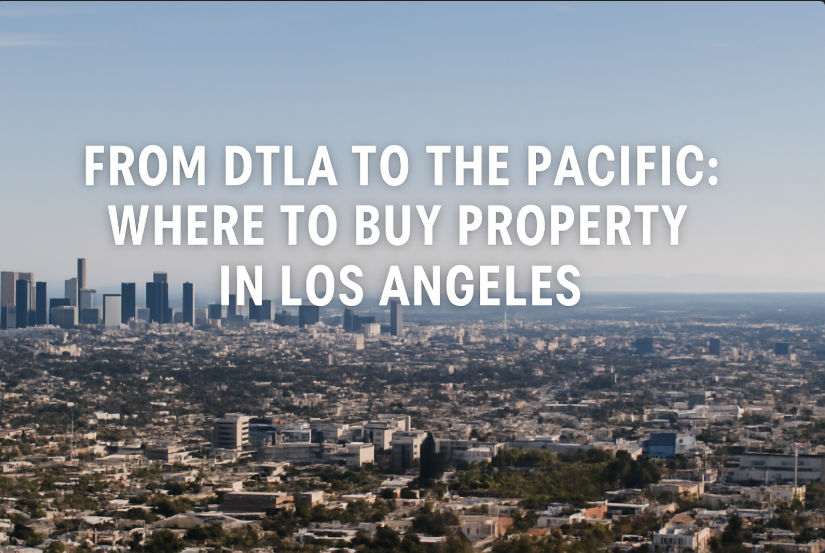 From DTLA to the Pacific: Where to Buy Property in Los Angeles