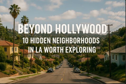 Beyond Hollywood: 10 Hidden Neighborhoods in LA Worth Exploring