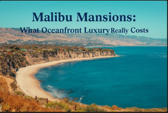 Malibu Mansions: What Oceanfront Luxury Really Costs