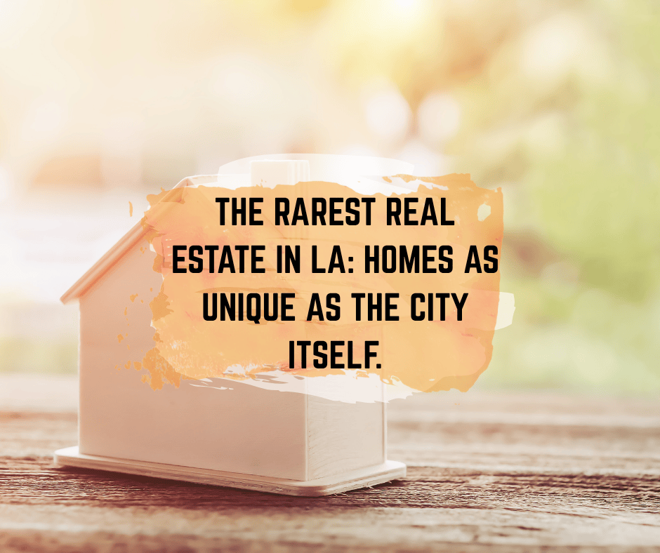 The Rarest Real Estate in LA: Homes as Unique as the City Itself.